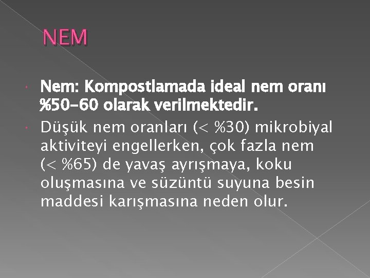 NEM Nem: Kompostlamada ideal nem oranı %50 -60 olarak verilmektedir. Düşük nem oranları (<
