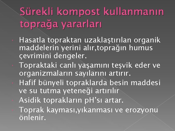 Sürekli kompost kullanmanın toprağa yararları Hasatla topraktan uzaklaştırılan organik maddelerin yerini alır, toprağın humus