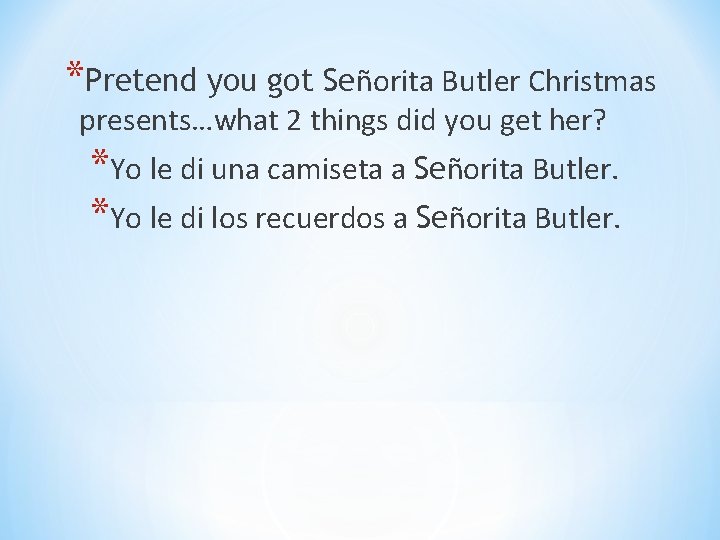 *Pretend you got Señorita Butler Christmas presents…what 2 things did you get her? *Yo