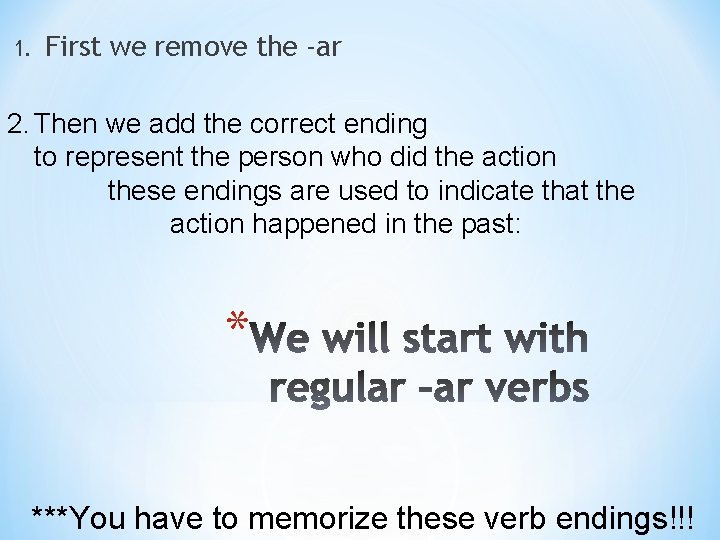 1. First we remove the -ar 2. Then we add the correct ending to