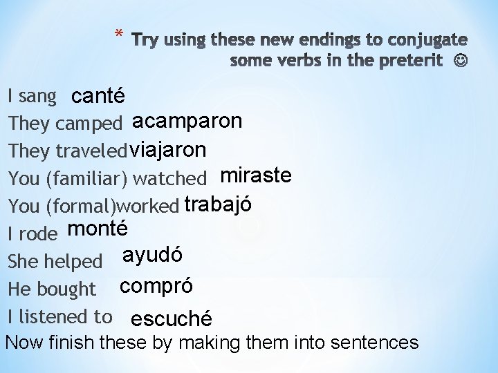 * I sang canté They camped acamparon They traveled viajaron You (familiar) watched miraste