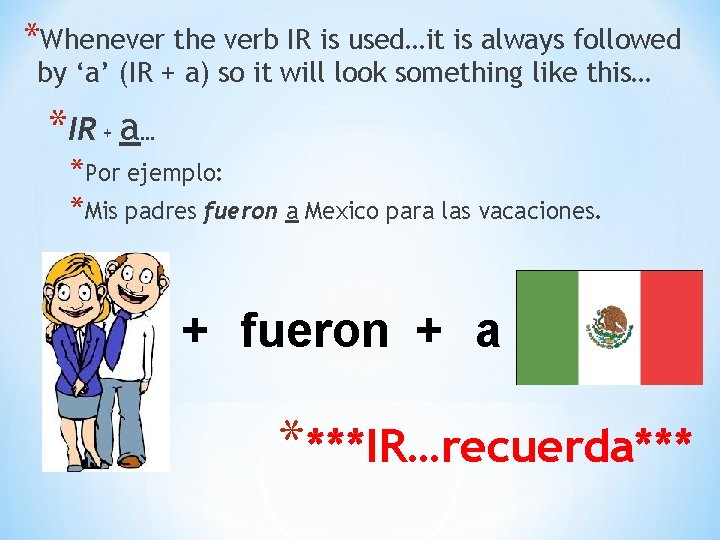 *Whenever the verb IR is used…it is always followed by ‘a’ (IR + a)