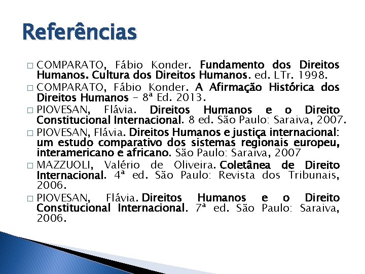 Referências COMPARATO, Fábio Konder. Fundamento dos Direitos Humanos. Cultura dos Direitos Humanos. ed. LTr.