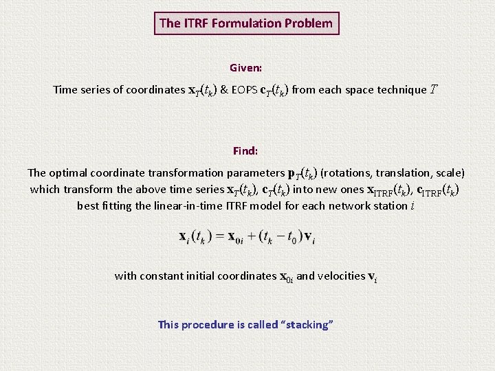The ITRF Formulation Problem Given: Time series of coordinates x. T(tk) & EOPS c.