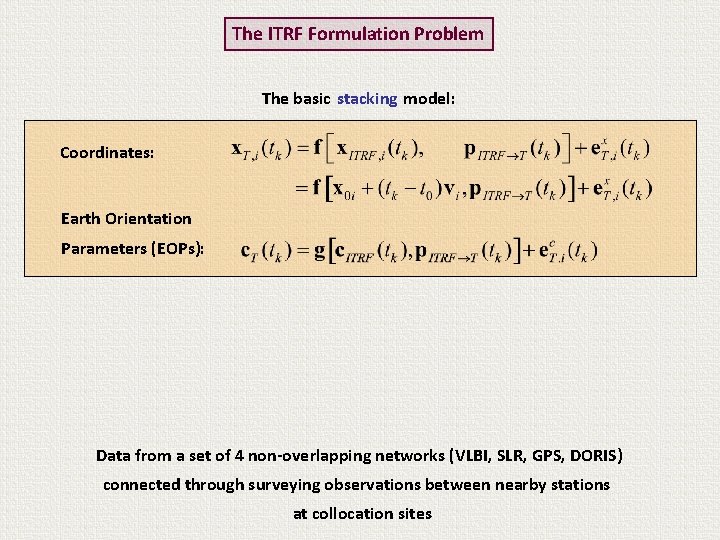 The ITRF Formulation Problem The basic stacking model: Coordinates: Earth Orientation Parameters (EOPs): Data