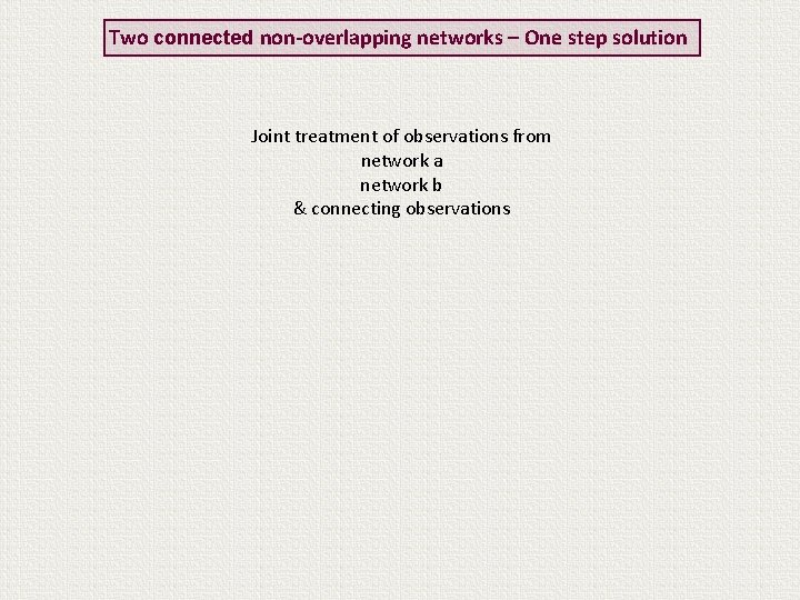 Two connected non-overlapping networks – One step solution Joint treatment of observations from network