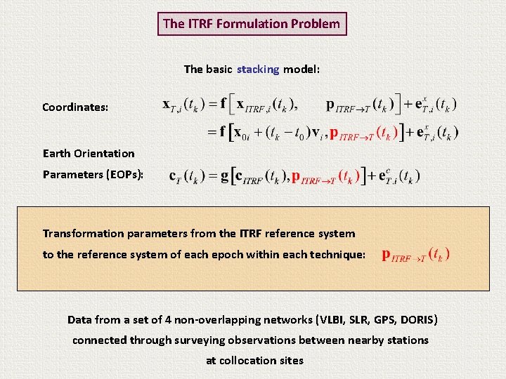 The ITRF Formulation Problem The basic stacking model: Coordinates: Earth Orientation Parameters (EOPs): Transformation