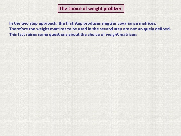 The choice of weight problem In the two step approach, the first step produces