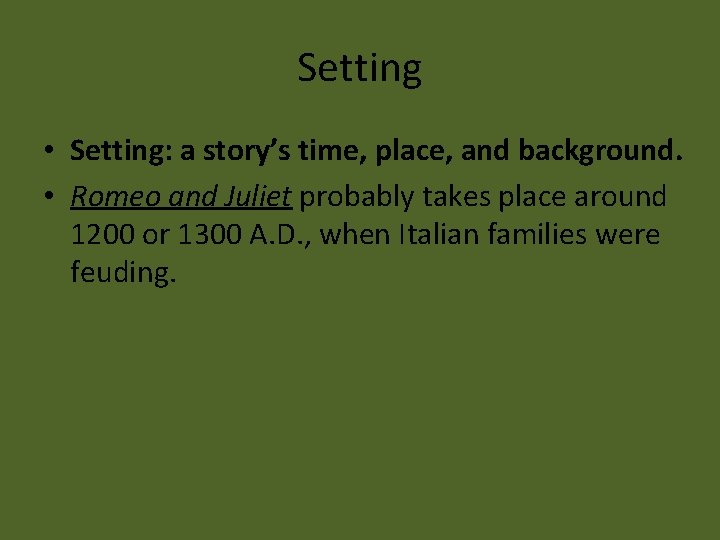 Setting • Setting: a story’s time, place, and background. • Romeo and Juliet probably