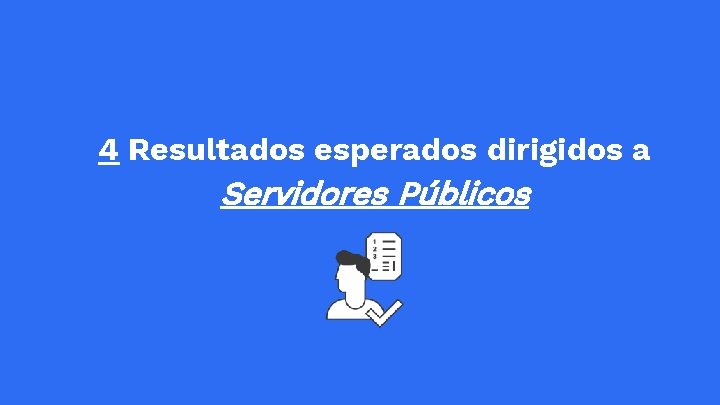 4 Resultados esperados dirigidos a Servidores Públicos 