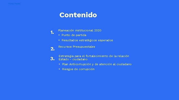 Función Pública Contenido 1. Planeación institucional 2020 2. Recursos Presupuestales 3. Estrategia para el