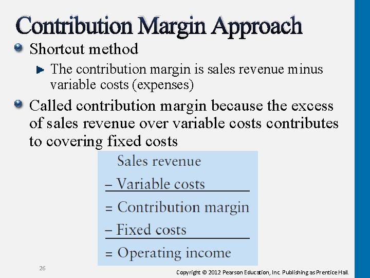Contribution Margin Approach Shortcut method The contribution margin is sales revenue minus variable costs