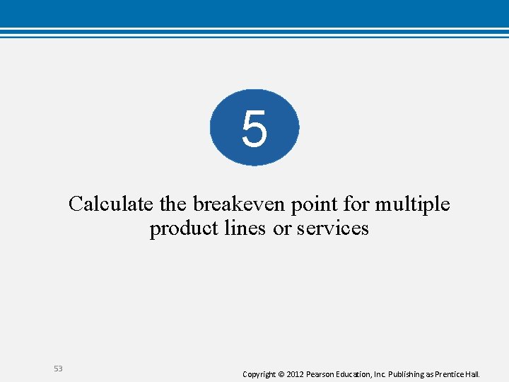 5 Calculate the breakeven point for multiple product lines or services 53 Copyright ©