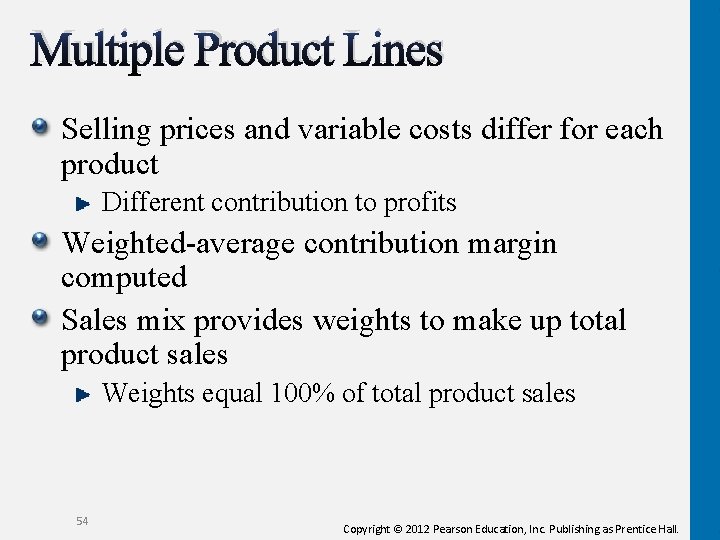 Multiple Product Lines Selling prices and variable costs differ for each product Different contribution
