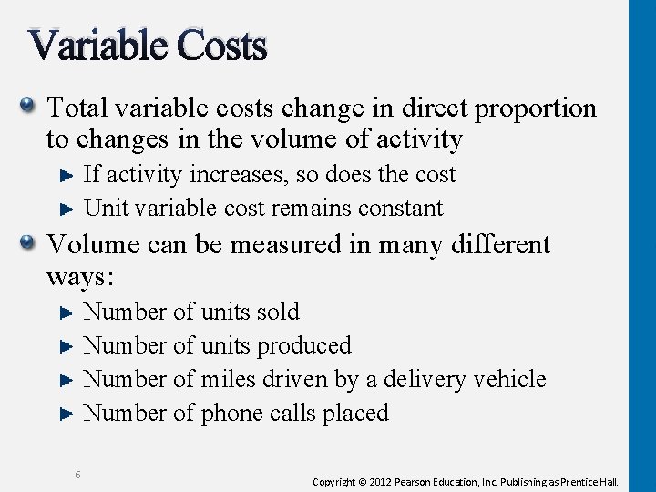 Variable Costs Total variable costs change in direct proportion to changes in the volume