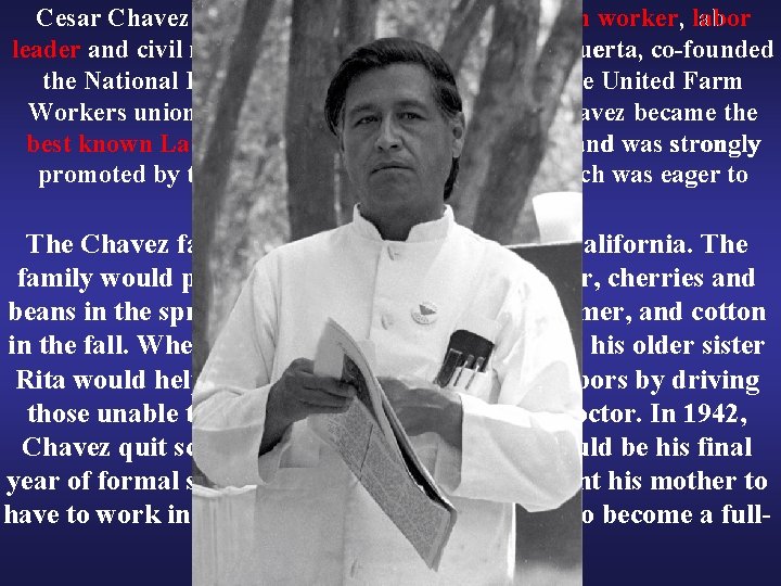 Cesar Chavez (1927– 1993) was an American farm worker, labor leader and civil rights