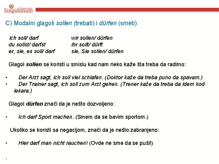 C) Modalni glagoli sollen (trebati) i dürfen (smeti) ich soll/ darf du sollst/ darfst