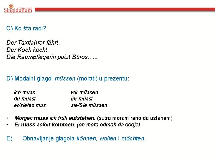 C) Ko šta radi? Der Taxifahrer fährt. Der Koch kocht. Die Raumpflegerin putzt Büros.