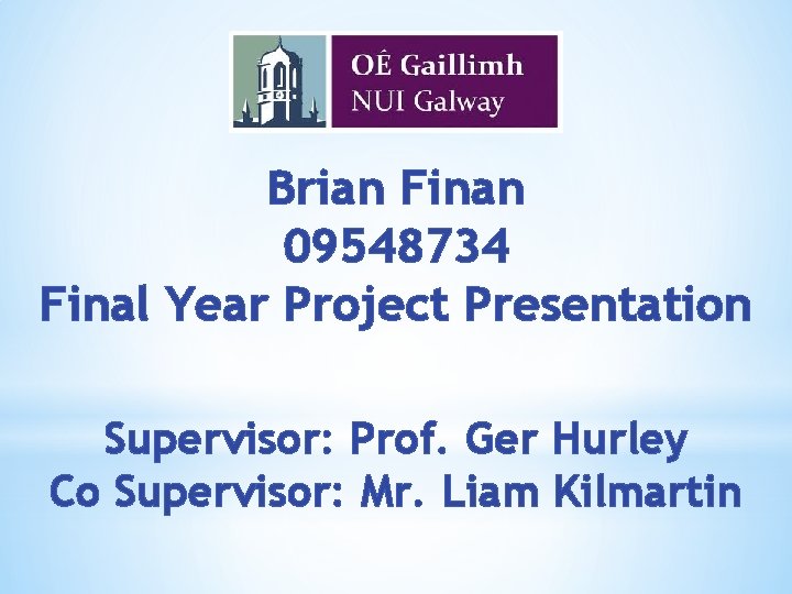 Brian Finan 09548734 Final Year Project Presentation Supervisor: Prof. Ger Hurley Co Supervisor: Mr.