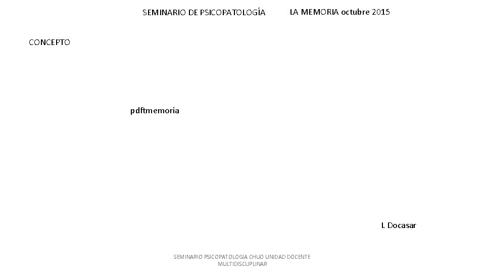 SEMINARIO DE PSICOPATOLOGÍA LA MEMORIA octubre 2015 CONCEPTO pdftmemoria L Docasar SEMINARIO PSICOPATOLOGIA CHUO