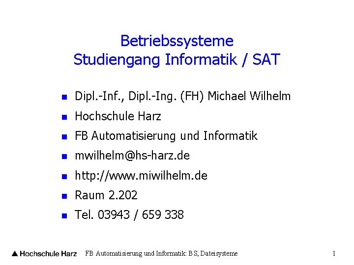 Betriebssysteme Studiengang Informatik / SAT n Dipl. -Inf. , Dipl. -Ing. (FH) Michael Wilhelm