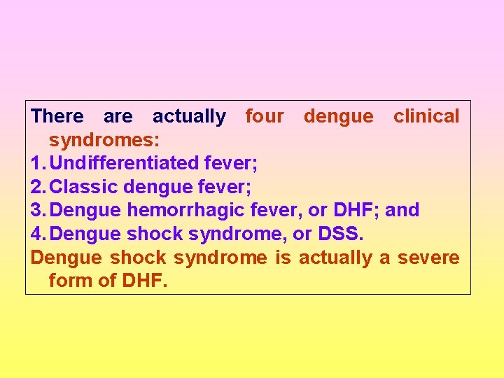 There actually four dengue clinical syndromes: 1. Undifferentiated fever; 2. Classic dengue fever; 3.