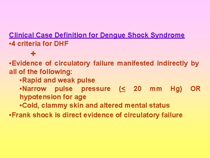 Clinical Case Definition for Dengue Shock Syndrome • 4 criteria for DHF + •