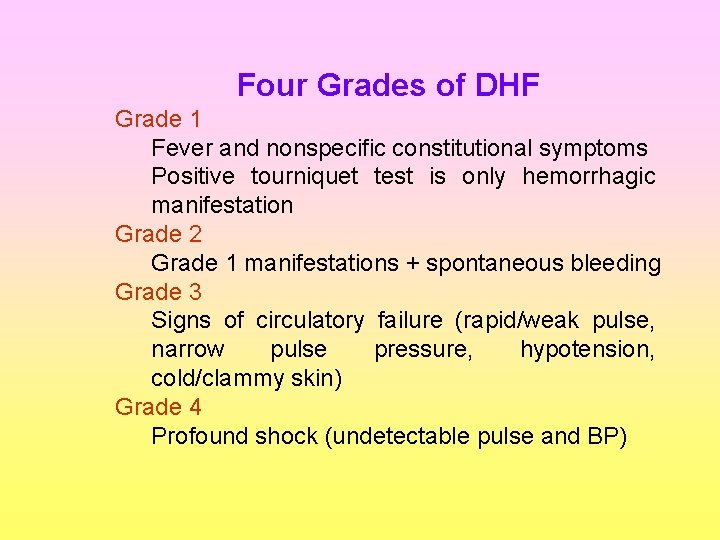 Four Grades of DHF Grade 1 Fever and nonspecific constitutional symptoms Positive tourniquet test
