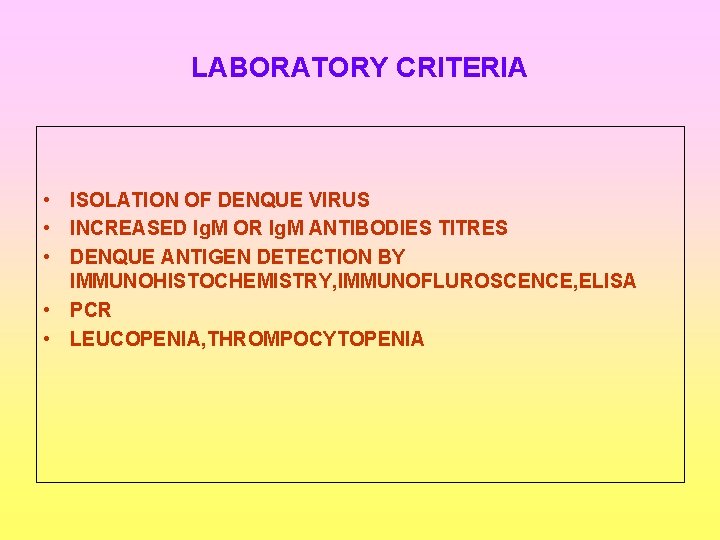 LABORATORY CRITERIA • ISOLATION OF DENQUE VIRUS • INCREASED Ig. M OR Ig. M