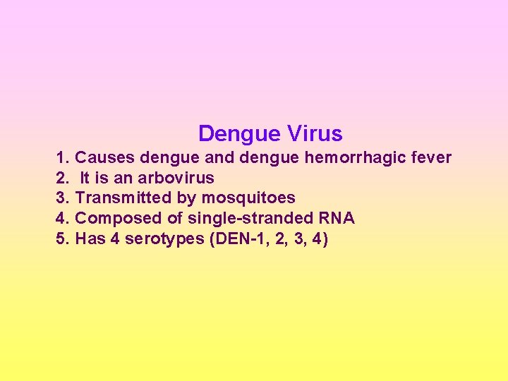 Dengue Virus 1. Causes dengue and dengue hemorrhagic fever 2. It is an arbovirus