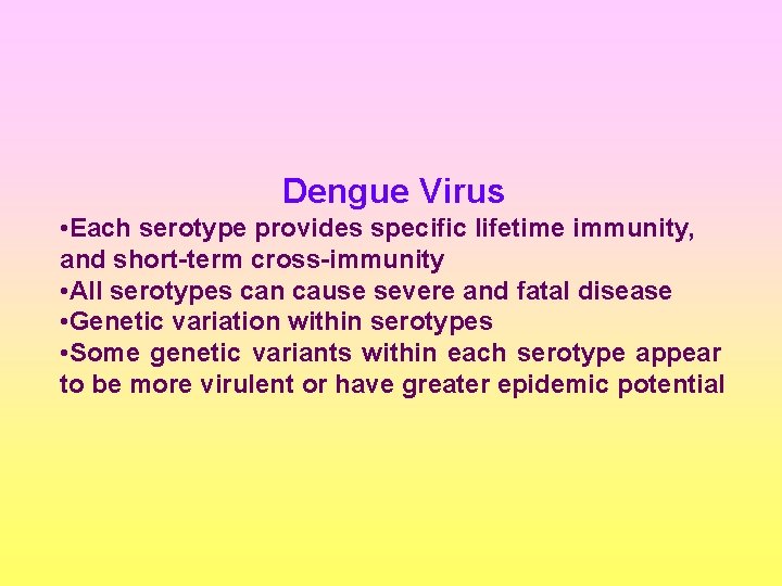 Dengue Virus • Each serotype provides specific lifetime immunity, and short-term cross-immunity • All