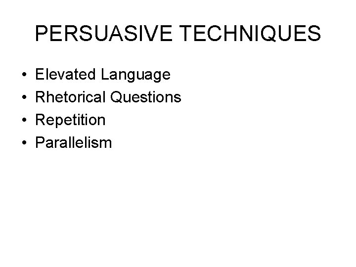 PERSUASIVE TECHNIQUES • • Elevated Language Rhetorical Questions Repetition Parallelism 