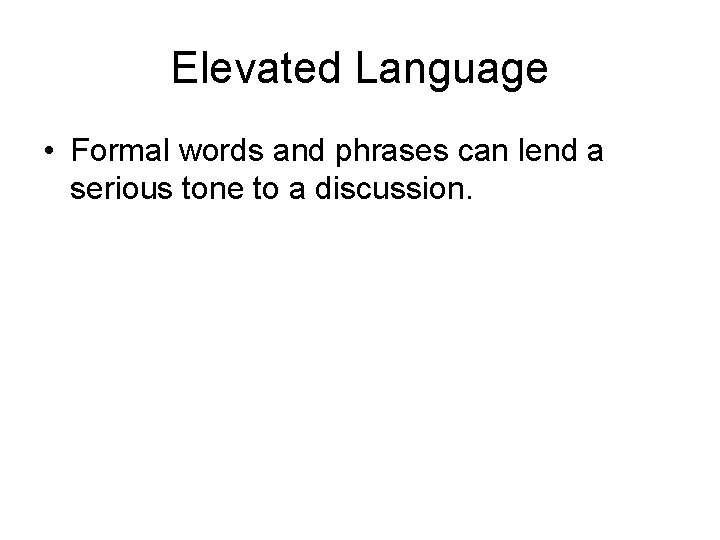 Elevated Language • Formal words and phrases can lend a serious tone to a Elevated Language • Formal words and phrases can lend a serious tone to a