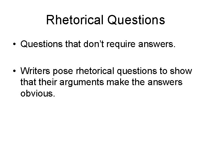 Rhetorical Questions • Questions that don’t require answers. • Writers pose rhetorical questions to