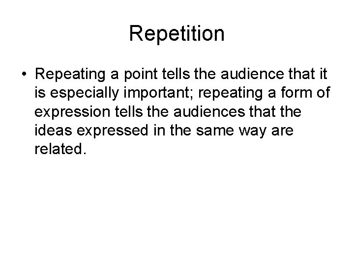 Repetition • Repeating a point tells the audience that it is especially important; repeating Repetition • Repeating a point tells the audience that it is especially important; repeating