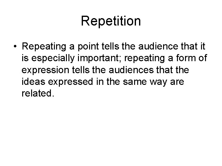 Repetition • Repeating a point tells the audience that it is especially important; repeating
