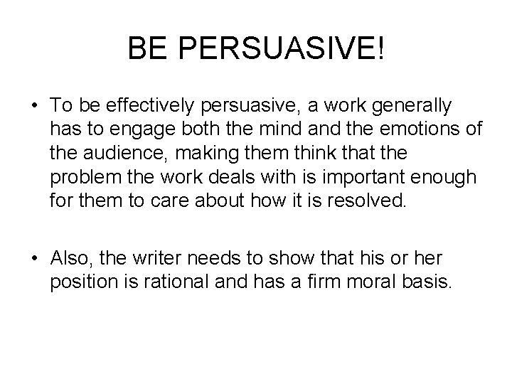 BE PERSUASIVE! • To be effectively persuasive, a work generally has to engage both