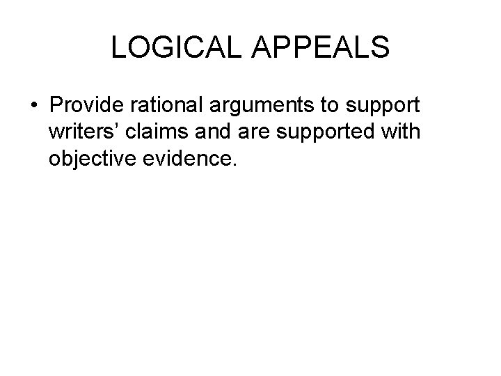 LOGICAL APPEALS • Provide rational arguments to support writers’ claims and are supported with