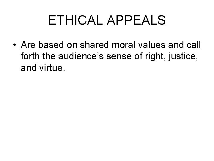 ETHICAL APPEALS • Are based on shared moral values and call forth the audience’s
