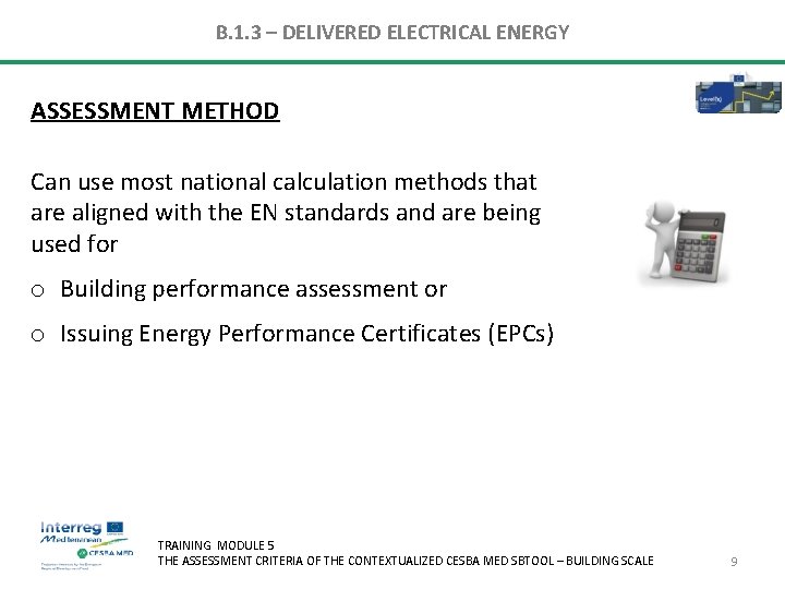 B. 1. 3 – DELIVERED ELECTRICAL ENERGY ASSESSMENT METHOD Can use most national calculation B. 1. 3 – DELIVERED ELECTRICAL ENERGY ASSESSMENT METHOD Can use most national calculation