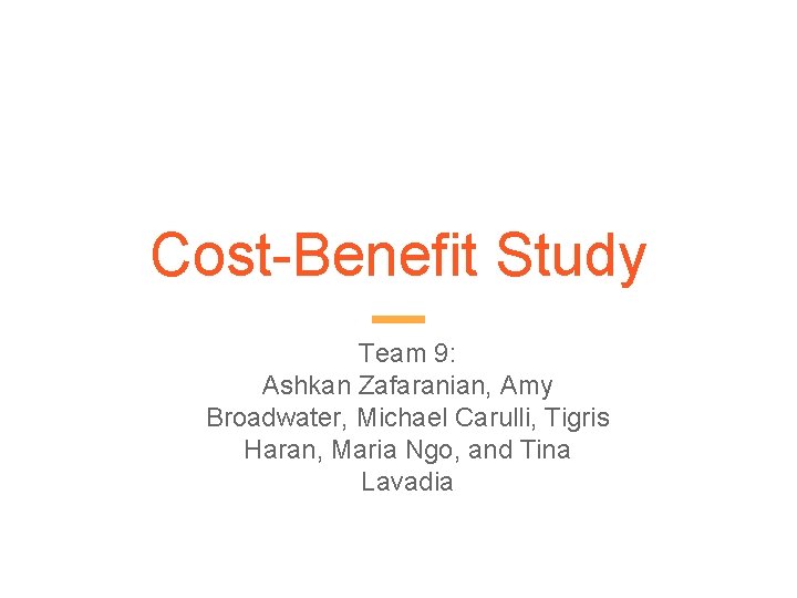 Cost-Benefit Study Team 9: Ashkan Zafaranian, Amy Broadwater, Michael Carulli, Tigris Haran, Maria Ngo,