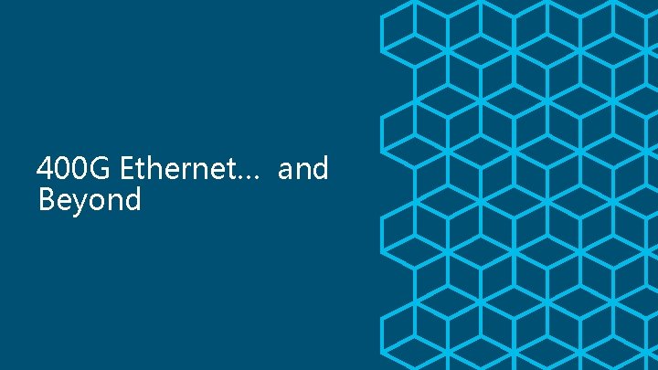 400 G Ethernet… and Beyond 