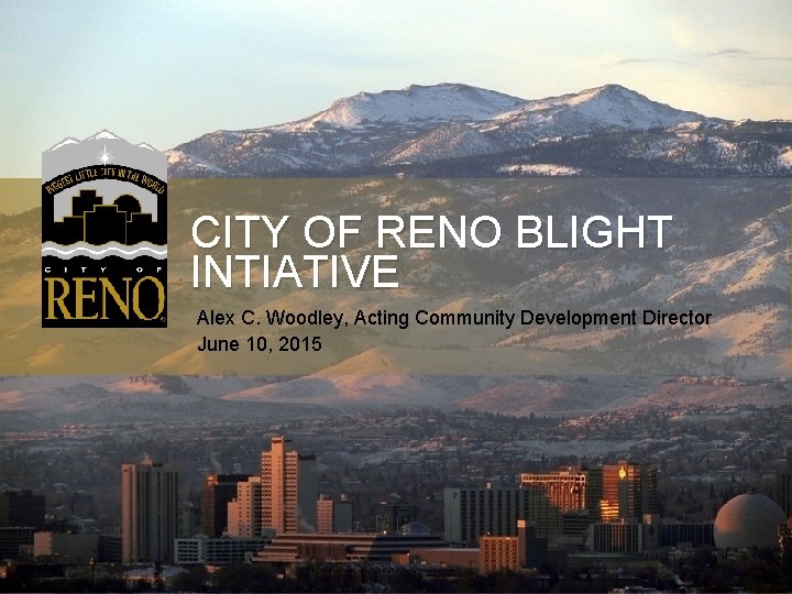 CITY OF RENO BLIGHT INTIATIVE Alex C. Woodley, Acting Community Development Director June 10,