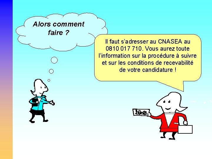 Alors comment faire ? Il faut s’adresser au CNASEA au 0810 017 710. Vous