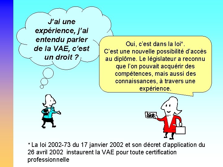 J’ai une expérience, j’ai entendu parler de la VAE, c’est un droit ? Oui,