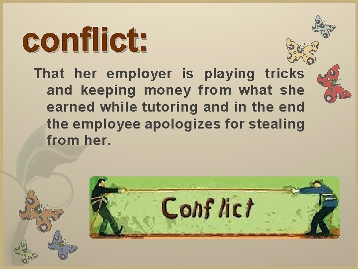 conflict: That her employer is playing tricks and keeping money from what she earned