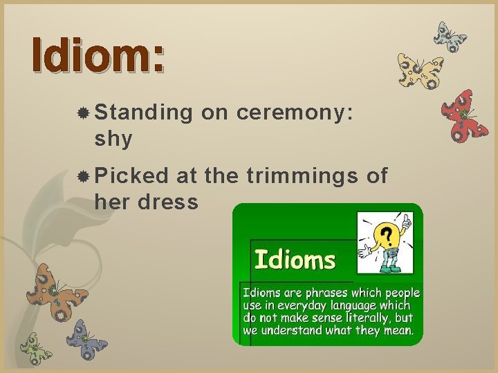 Idiom: Standing on ceremony: shy Picked at the trimmings of her dress 