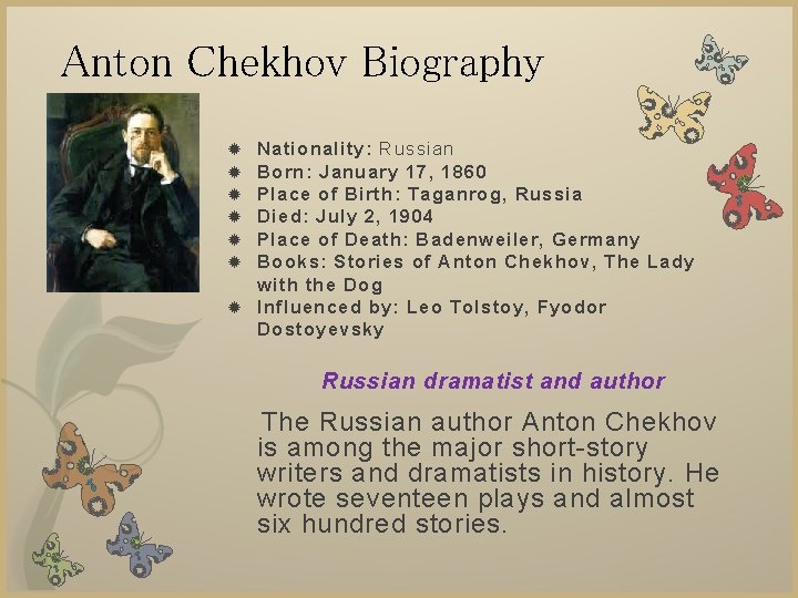 Anton Chekhov Biography Nationality: Russian Born: January 17, 1860 Place of Birth: Taganrog, Russia