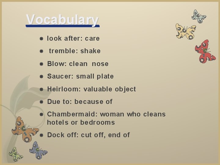 Vocabulary look after: care tremble: shake Blow: clean nose Saucer: small plate Heirloom: valuable