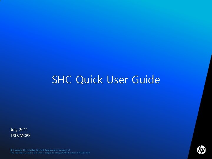 SHC Quick User Guide July 2011 TSD/MCPS © Copyright 2011 Hewlett-Packard Development Company, L.